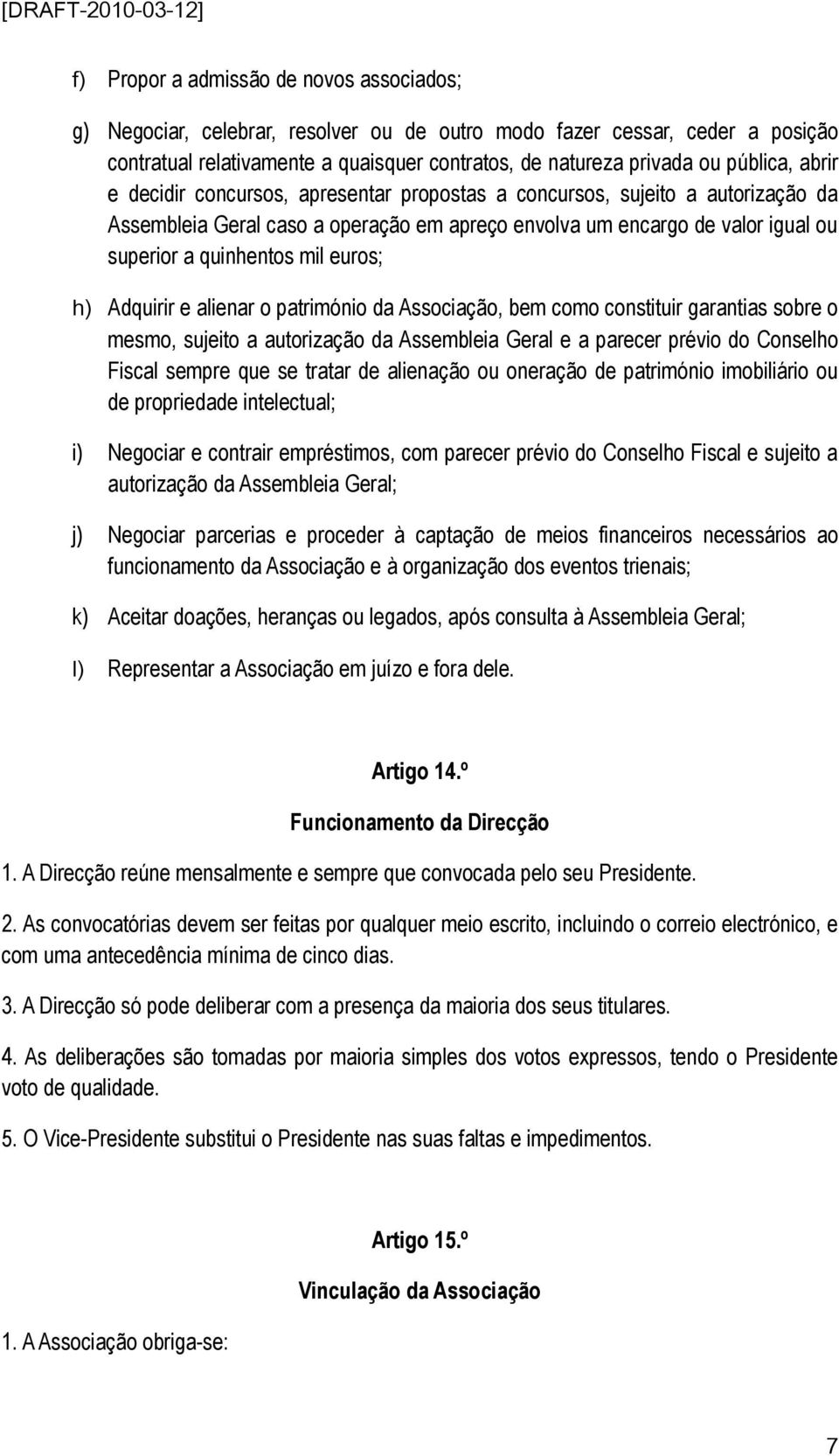 Adquirir e alienar o património da Associação, bem como constituir garantias sobre o mesmo, sujeito a autorização da Assembleia Geral e a parecer prévio do Conselho Fiscal sempre que se tratar de