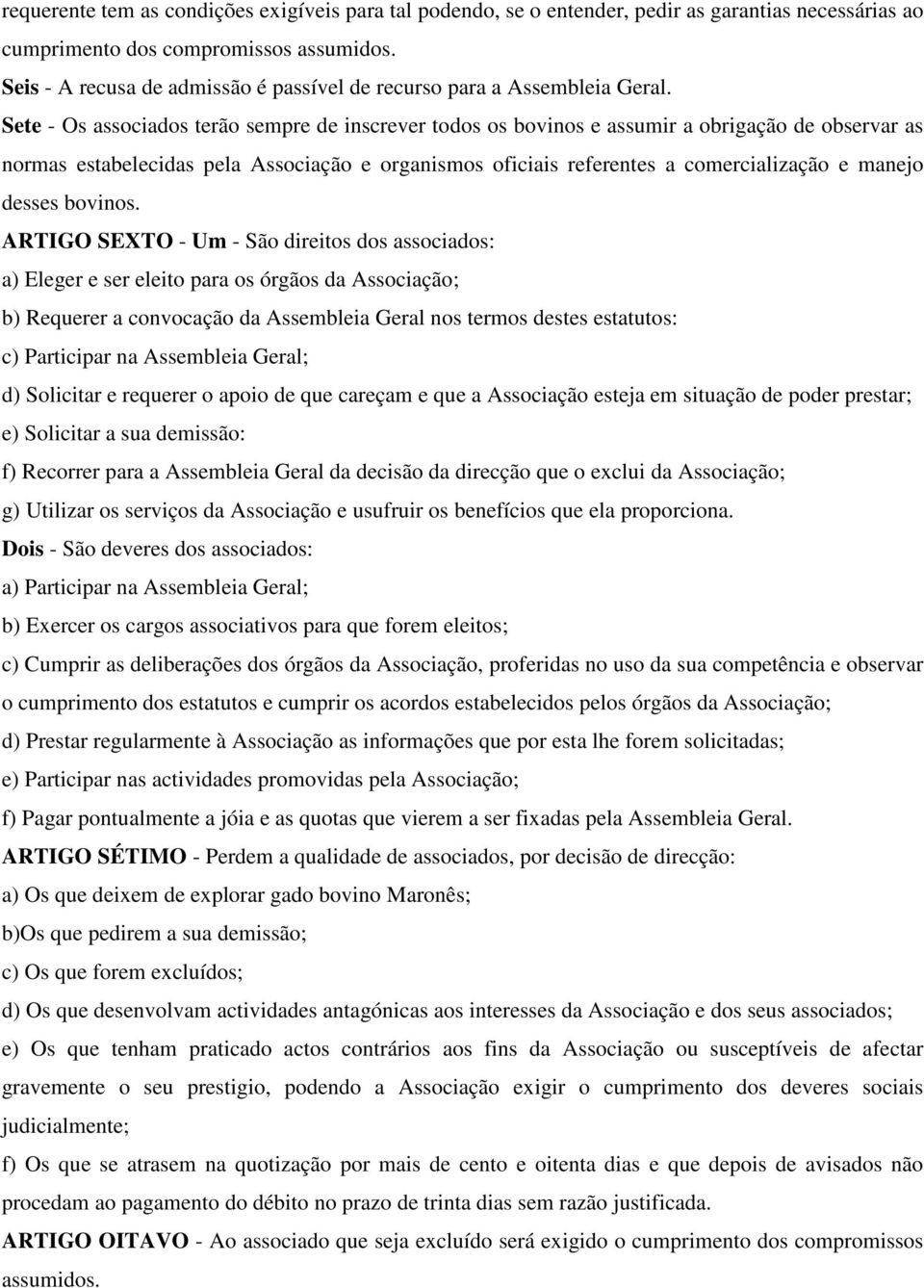 Sete - Os associados terão sempre de inscrever todos os bovinos e assumir a obrigação de observar as normas estabelecidas pela Associação e organismos oficiais referentes a comercialização e manejo