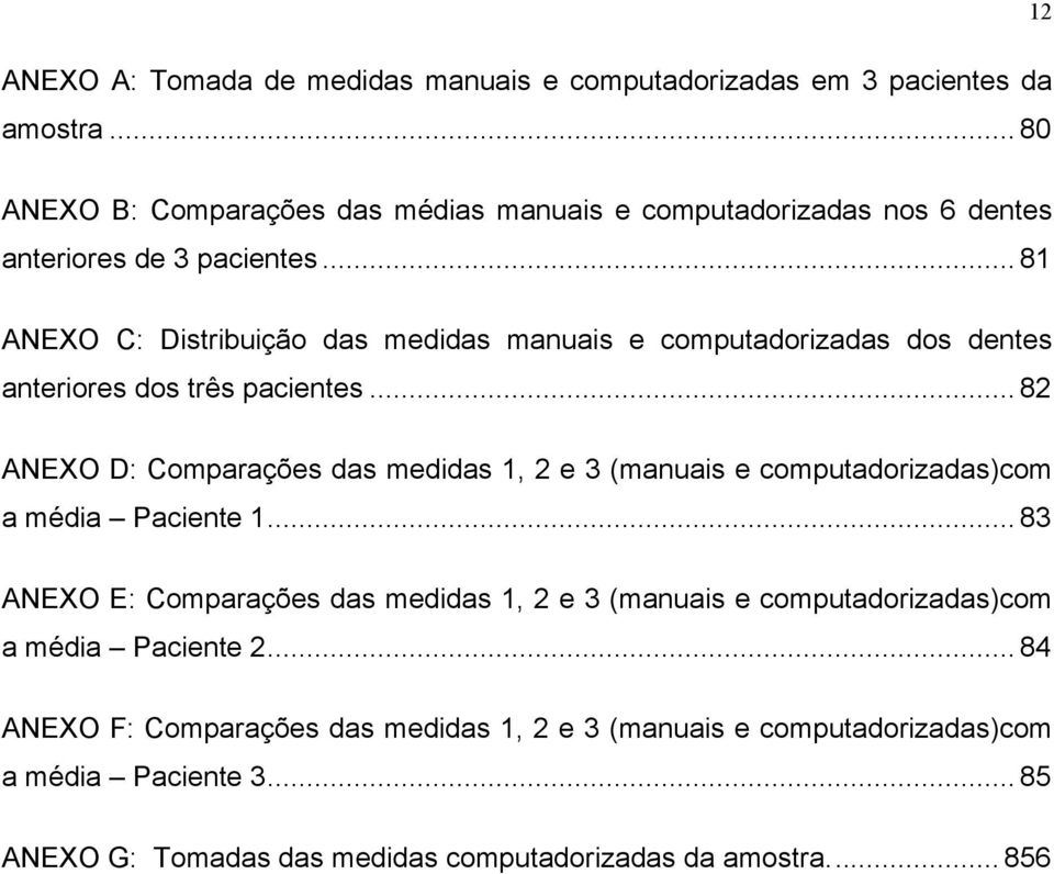 .. 81 ANEXO C: Distribuição das medidas manuais e computadorizadas dos dentes anteriores dos três pacientes.