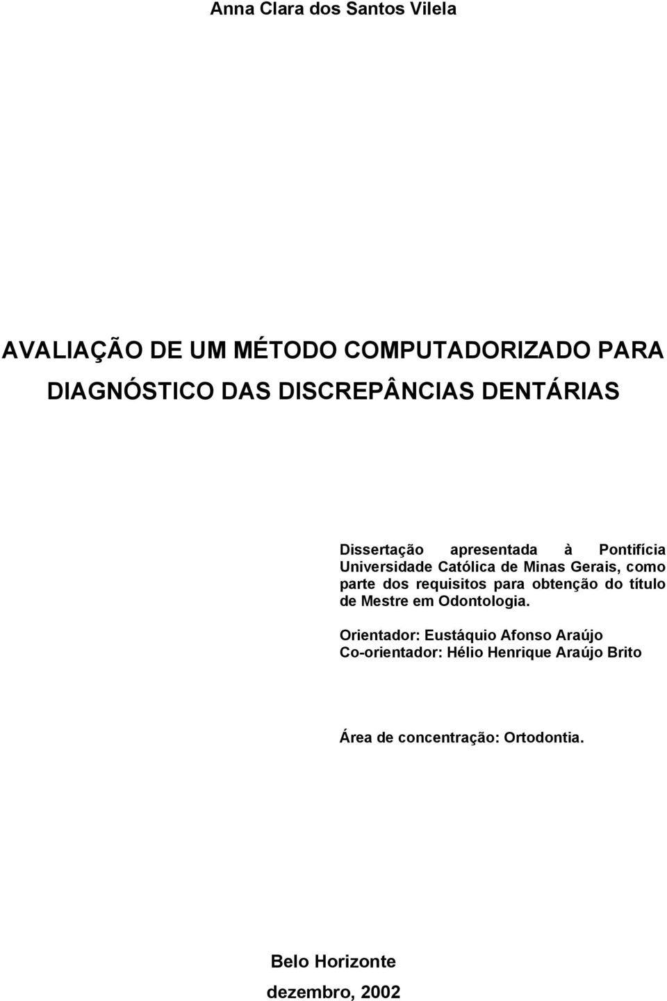 como parte dos requisitos para obtenção do título de Mestre em Odontologia.