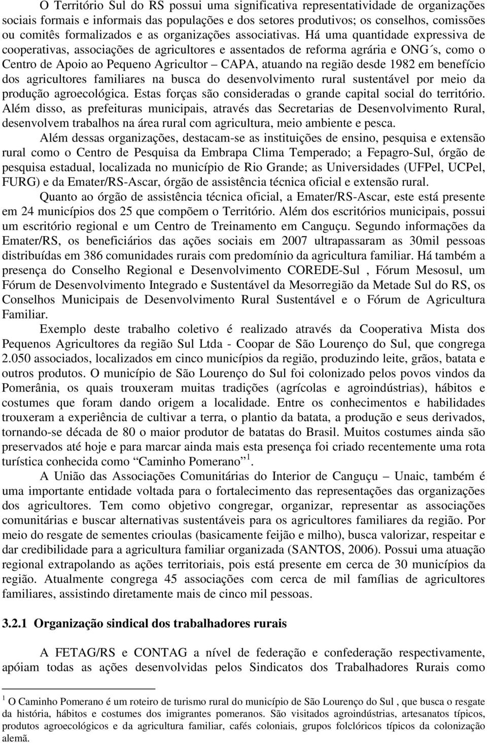 Há uma quantidade expressiva de cooperativas, associações de agricultores e assentados de reforma agrária e ONG s, como o Centro de Apoio ao Pequeno Agricultor CAPA, atuando na região desde 1982 em