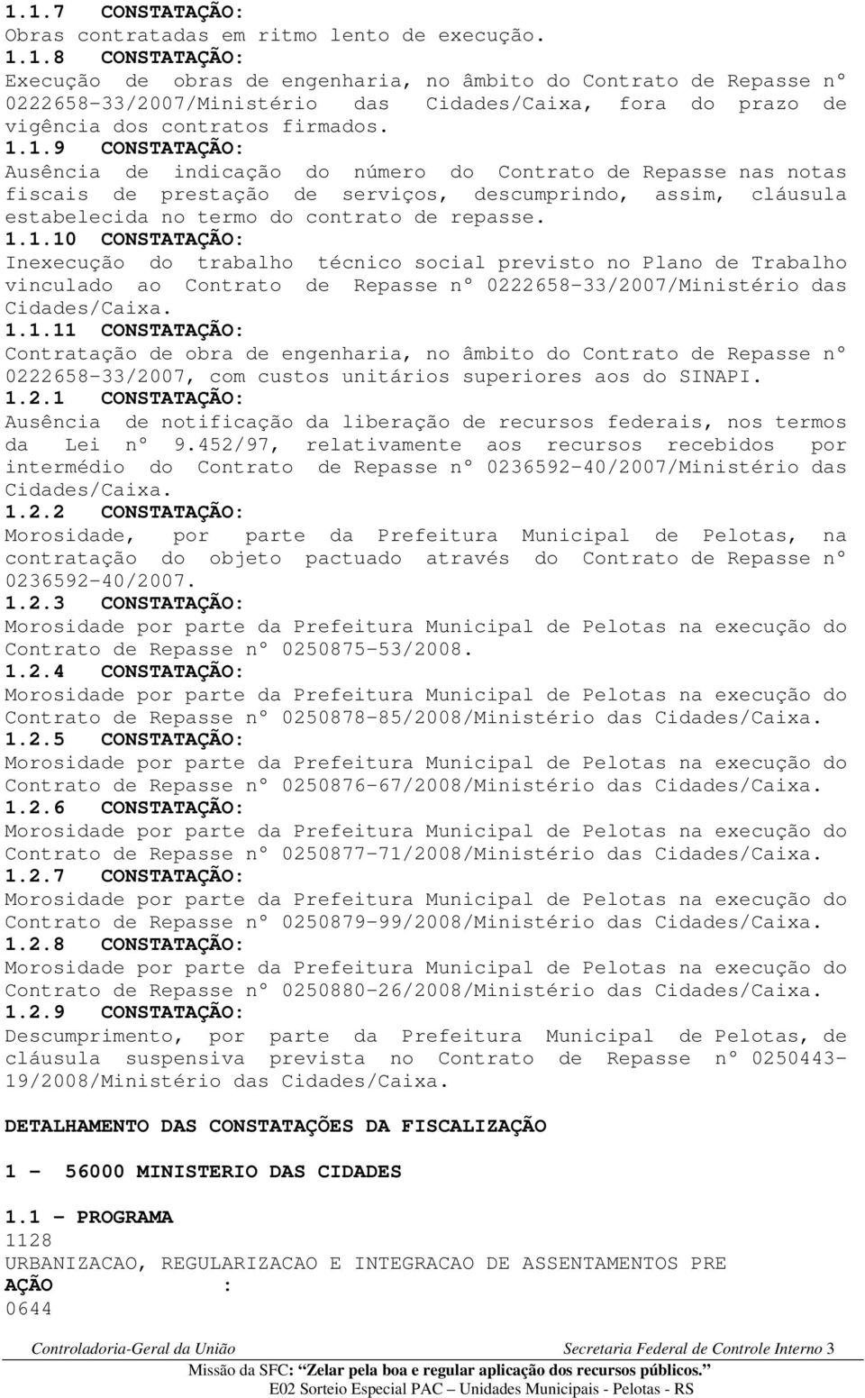 1.1.11 CONSTATAÇÃO: Contratação de obra de engenharia, no âmbito do Contrato de Repasse n 0222658-33/2007, com custos unitários superiores aos do SINAPI. 1.2.1 CONSTATAÇÃO: Ausência de notificação da liberação de recursos federais, nos termos da Lei n 9.