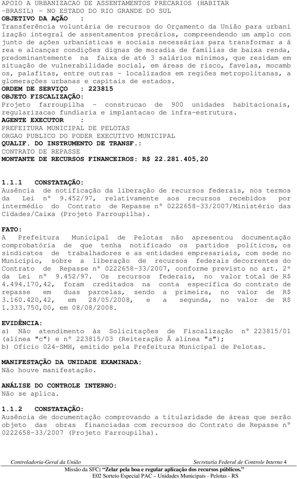 renda, predominantemente na faixa de até 3 salários mínimos, que residam em situação de vulnerabilidade social, em áreas de risco, favelas, mocamb os, palafitas, entre outras - localizados em regiões