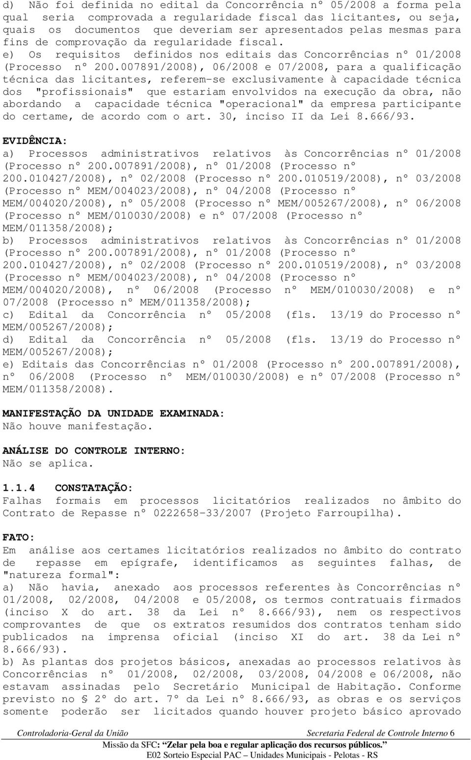 007891/2008), 06/2008 e 07/2008, para a qualificação técnica das licitantes, referem-se exclusivamente à capacidade técnica dos "profissionais" que estariam envolvidos na execução da obra, não