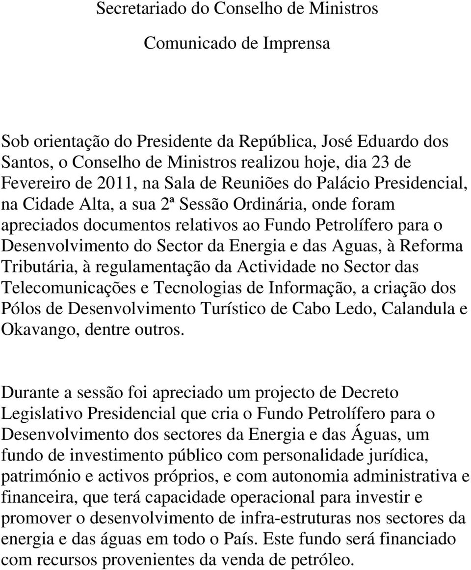 Aguas, à Reforma Tributária, à regulamentação da Actividade no Sector das Telecomunicações e Tecnologias de Informação, a criação dos Pólos de Desenvolvimento Turístico de Cabo Ledo, Calandula e