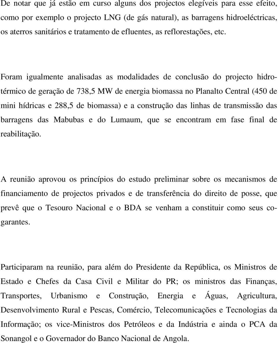 Foram igualmente analisadas as modalidades de conclusão do projecto hidrotérmico de geração de 738,5 MW de energia biomassa no Planalto Central (450 de mini hídricas e 288,5 de biomassa) e a
