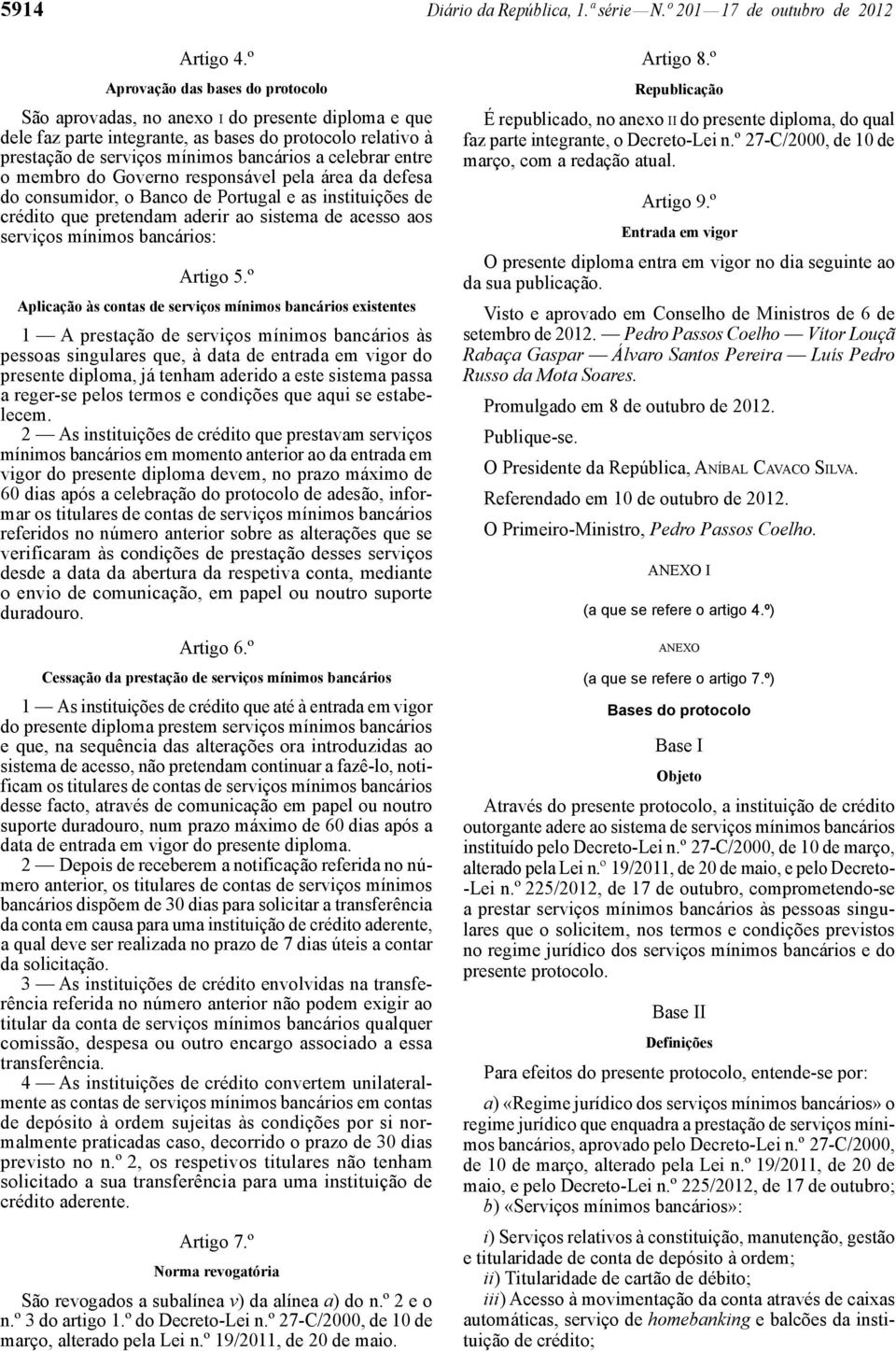 entre o membro do Governo responsável pela área da defesa do consumidor, o Banco de Portugal e as instituições de crédito que pretendam aderir ao sistema de acesso aos serviços mínimos bancários: