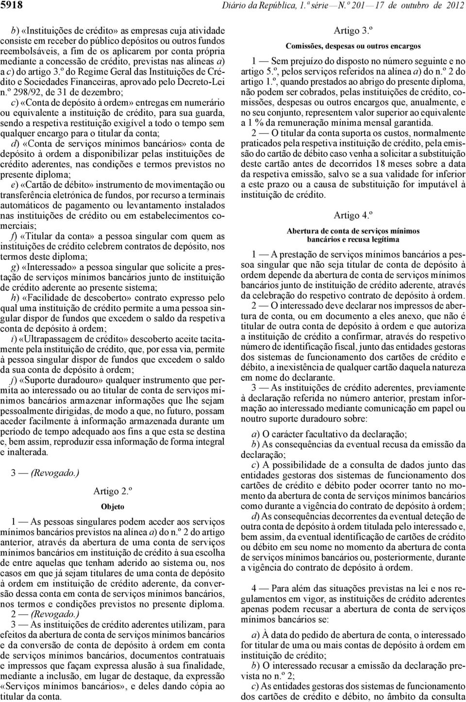 mediante a concessão de crédito, previstas nas alíneas a) a c) do artigo 3.º do Regime Geral das Instituições de Crédito e Sociedades Financeiras, aprovado pelo Decreto -Lei n.