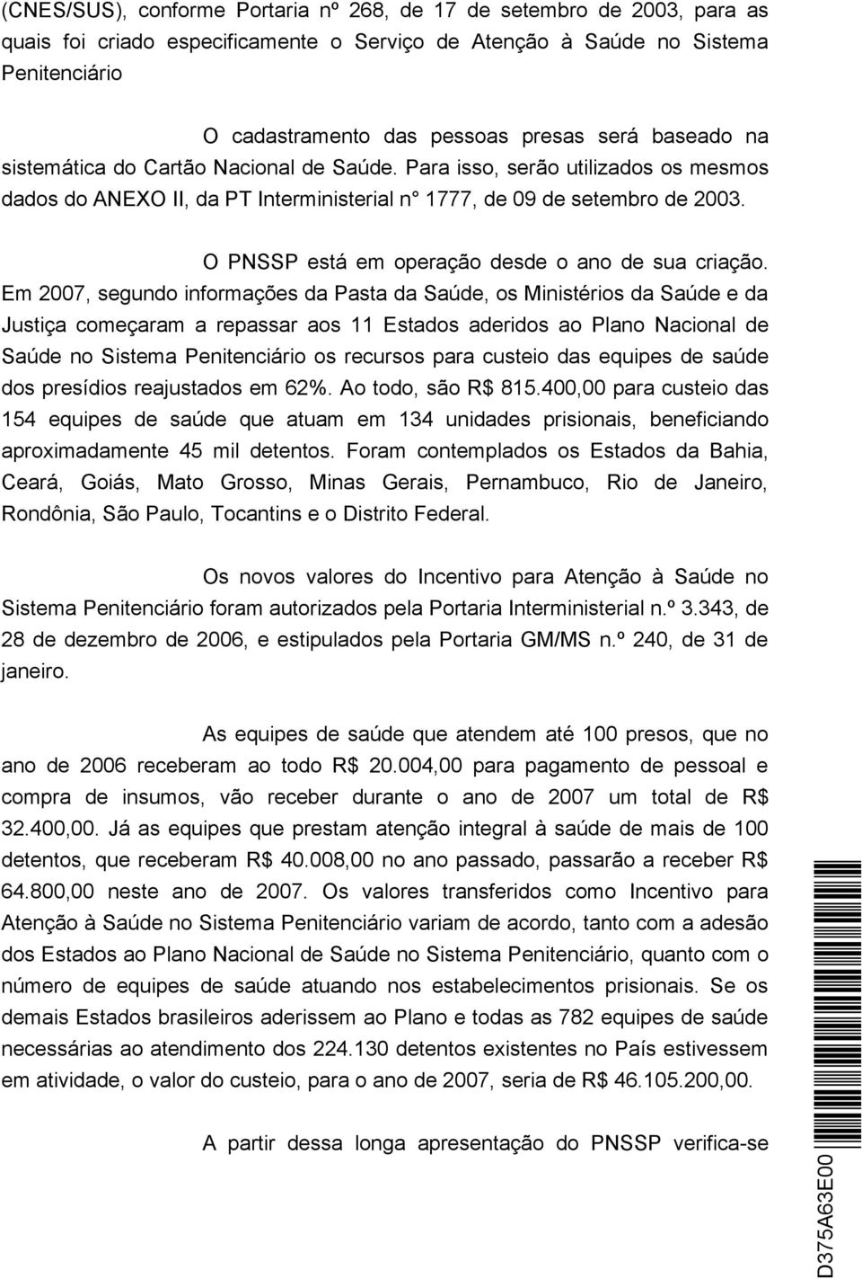 O PNSSP está em operação desde o ano de sua criação.