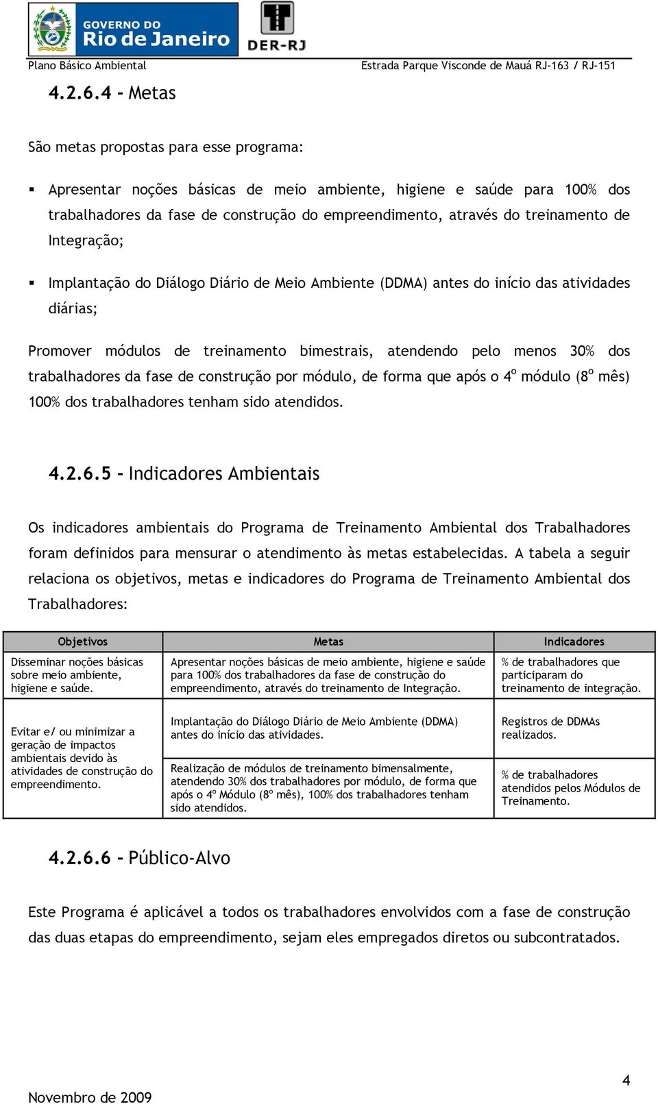 treinamento de Integração; Implantação do Diálogo Diário de Meio Ambiente (DDMA) antes do início das atividades diárias; Promover módulos de treinamento bimestrais, atendendo pelo menos 0% dos