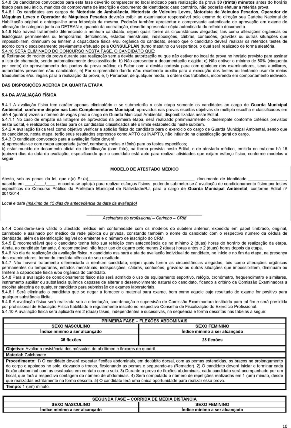 1 Os candidatos aos cargos de Motorista de Ambulância, Motorista de Veículos Leves, Motorista de Veículos Pesados, Operador de Máquinas Leves e Operador de Máquinas Pesadas deverão exibir ao