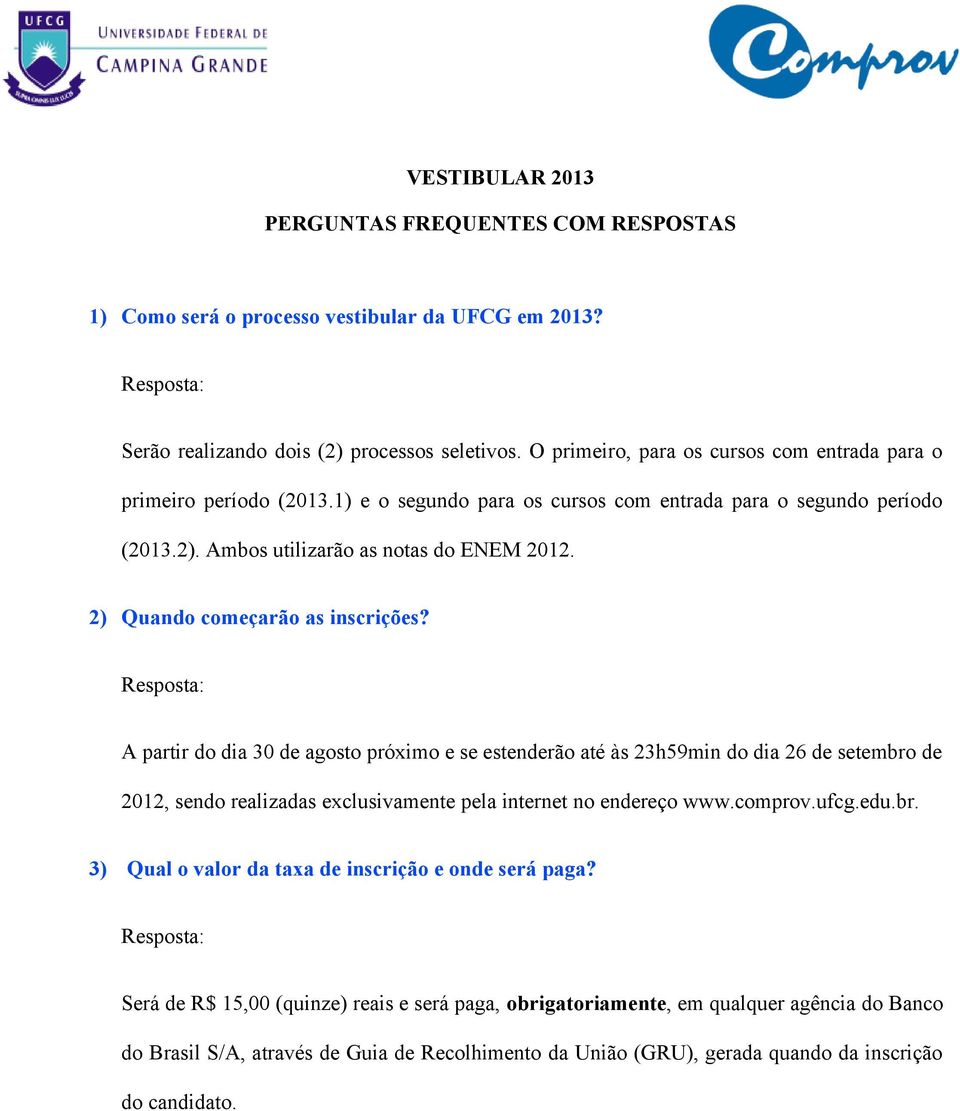 2) Quando começarão as inscrições? A partir do dia 30 de agosto próximo e se estenderão até às 23h59min do dia 26 de setembro de 2012, sendo realizadas exclusivamente pela internet no endereço www.