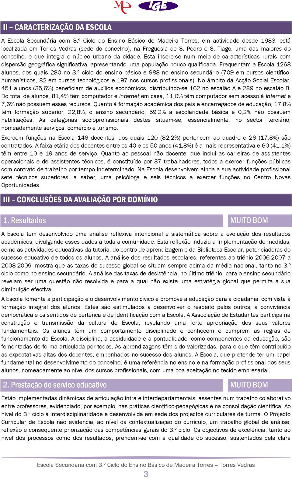 Esta insere-se num meio de características rurais com dispersão geográfica significativa, apresentando uma população pouco qualificada. Frequentam a Escola 1268 alunos, dos quais 280 no 3.