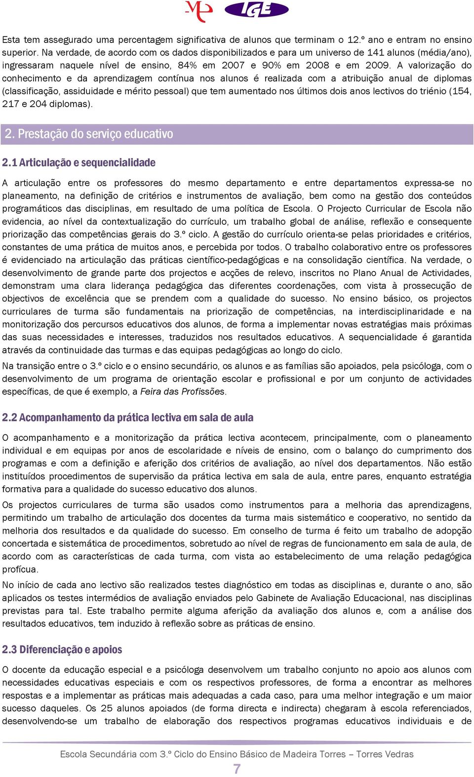 A valorização do conhecimento e da aprendizagem contínua nos alunos é realizada com a atribuição anual de diplomas (classificação, assiduidade e mérito pessoal) que tem aumentado nos últimos dois