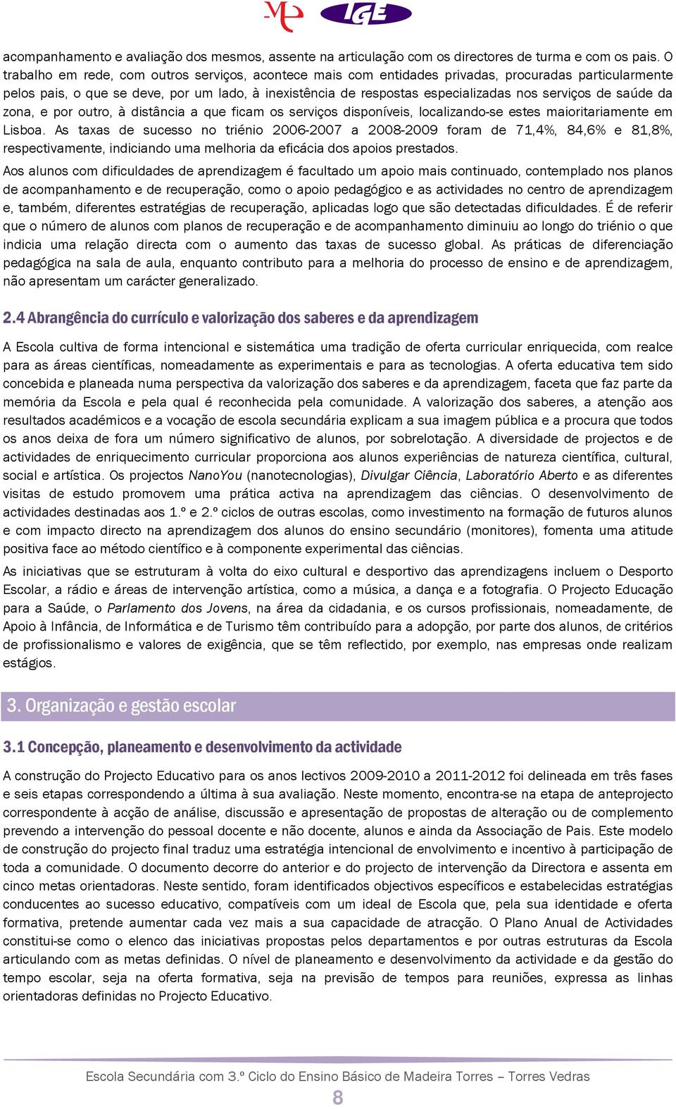 serviços de saúde da zona, e por outro, à distância a que ficam os serviços disponíveis, localizando-se estes maioritariamente em Lisboa.