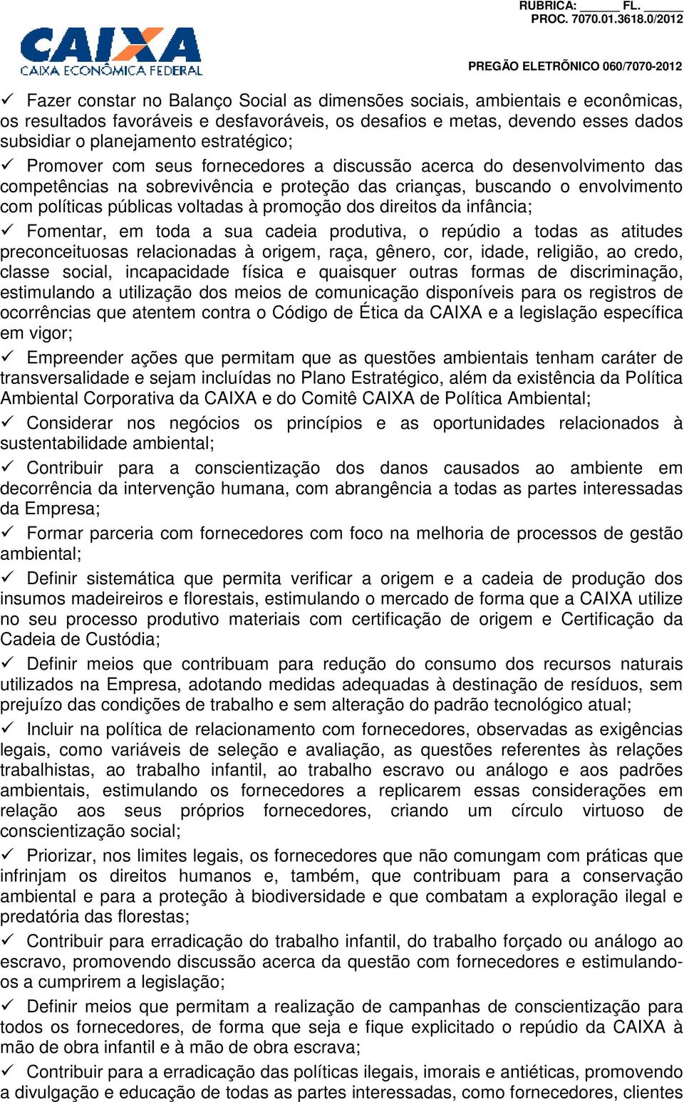 direitos da infância; Fomentar, em toda a sua cadeia produtiva, o repúdio a todas as atitudes preconceituosas relacionadas à origem, raça, gênero, cor, idade, religião, ao credo, classe social,