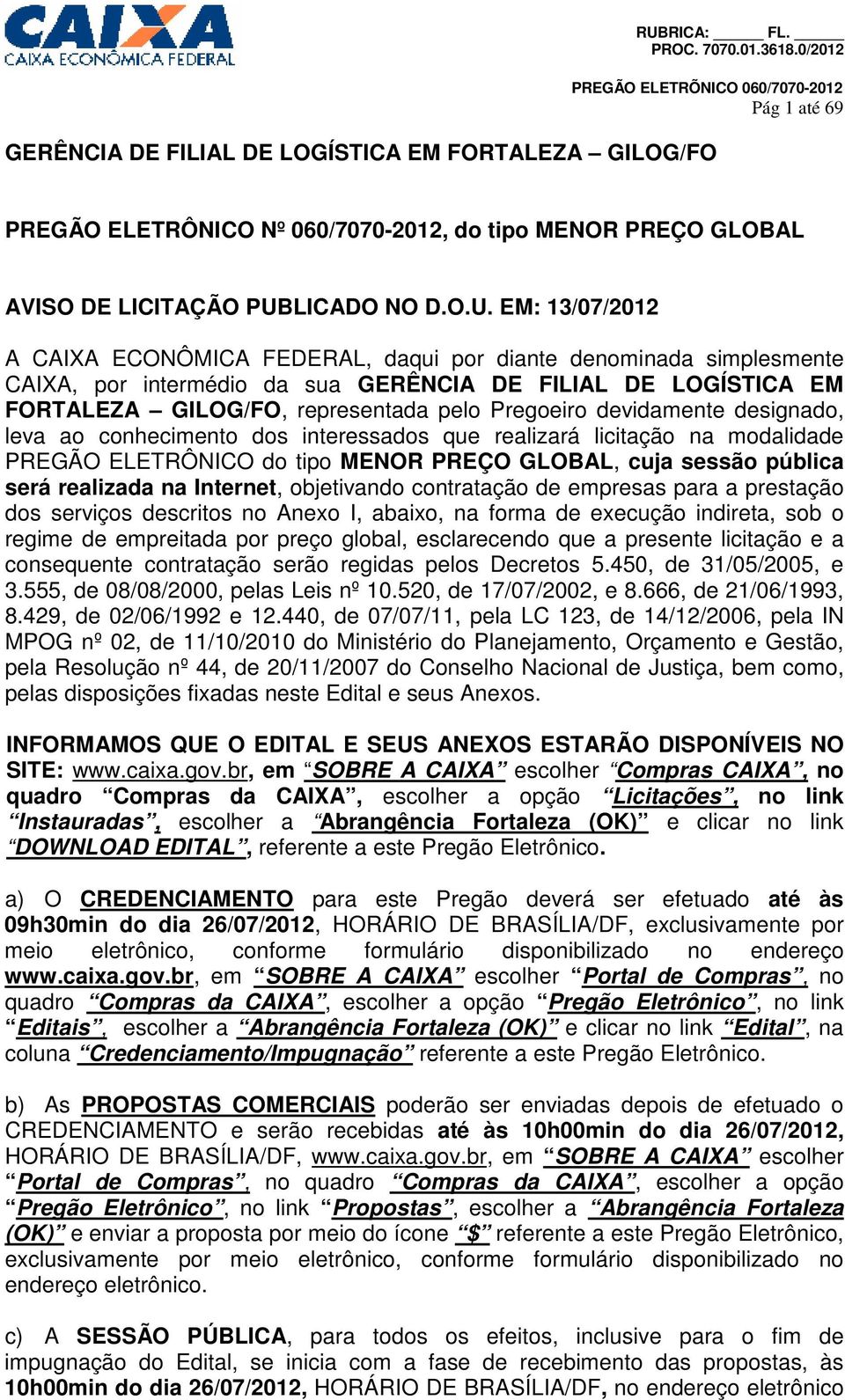 EM: 13/07/2012 A CAIXA ECONÔMICA FEDERAL, daqui por diante denominada simplesmente CAIXA, por intermédio da sua GERÊNCIA DE FILIAL DE LOGÍSTICA EM FORTALEZA GILOG/FO, representada pelo Pregoeiro