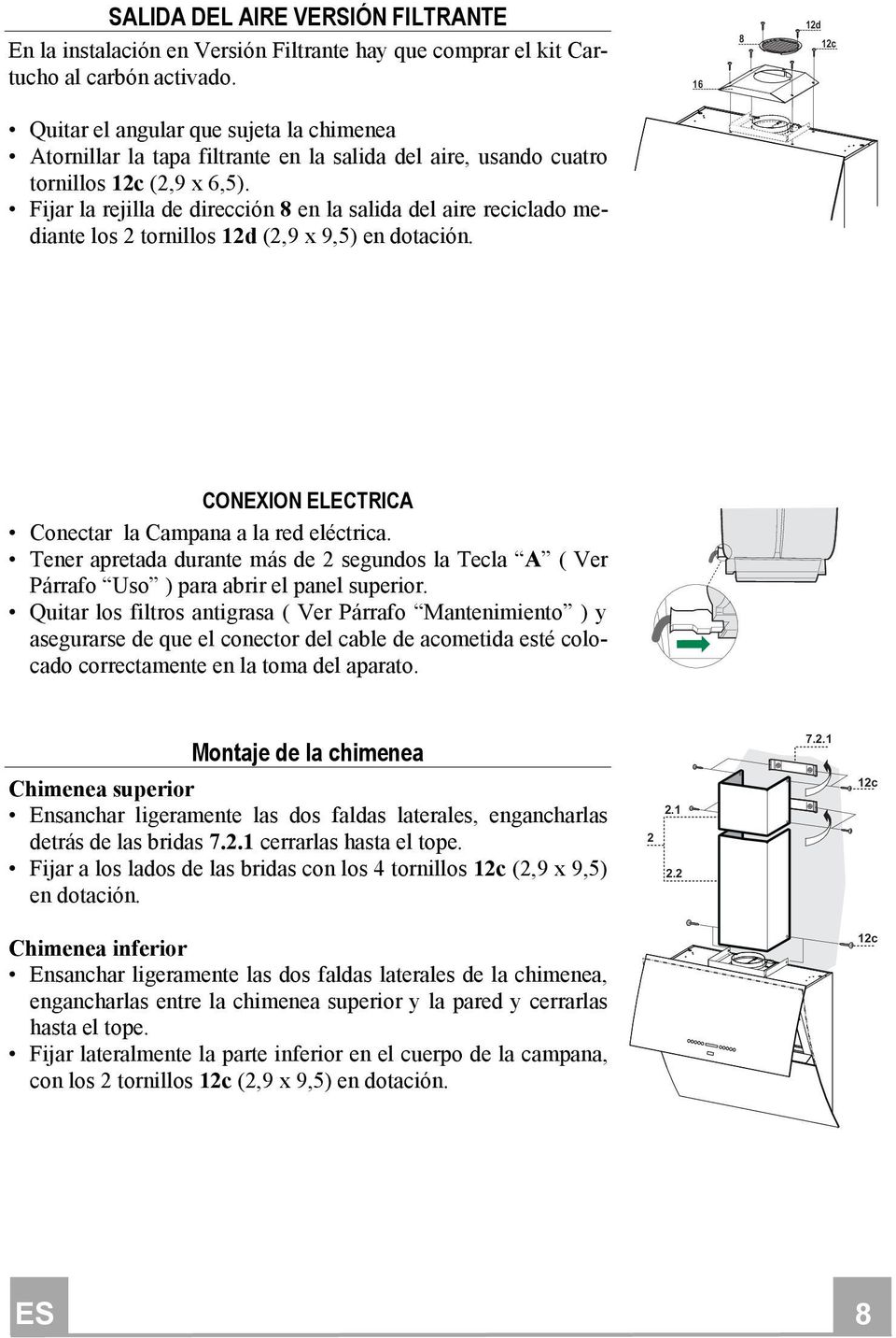 Fijar la rejilla de dirección 8 en la salida del aire reciclado mediante los 2 tornillos 12d (2,9 x 9,5) en dotación. CONEXION ELECTRICA Conectar la Campana a la red eléctrica.