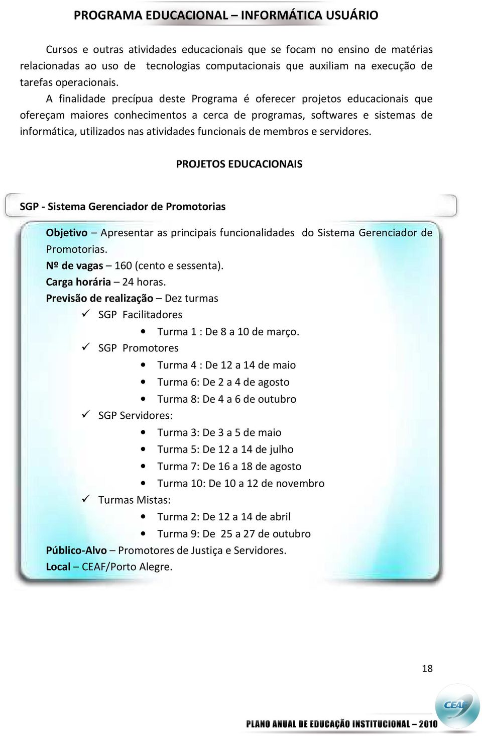 A finalidade precípua deste Programa é oferecer projetos educacionais que ofereçam maiores conhecimentos a cerca de programas, softwares e sistemas de informática, utilizados nas atividades