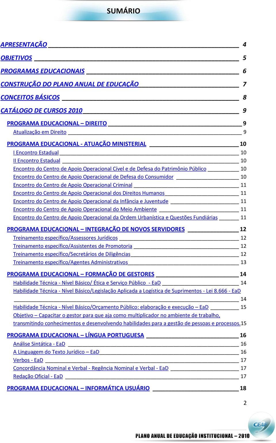 Apoio Operacional de Defesa do Consumidor 10 Encontro do Centro de Apoio Operacional Criminal 11 Encontro do Centro de Apoio Operacional dos Direitos Humanos 11 Encontro do Centro de Apoio