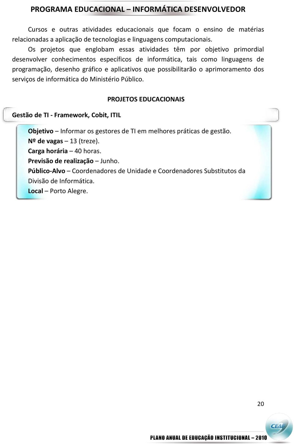 possibilitarão o aprimoramento dos serviços de informática do Ministério Público.