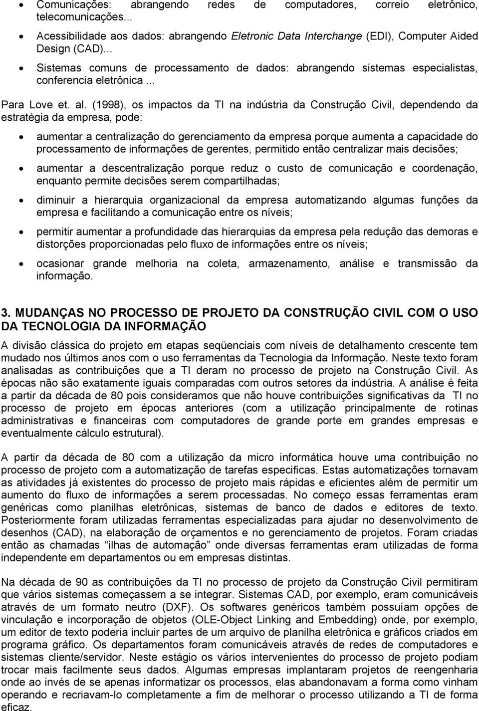 (1998), os impactos da TI na indústria da Construção Civil, dependendo da estratégia da empresa, pode: aumentar a centralização do gerenciamento da empresa porque aumenta a capacidade do