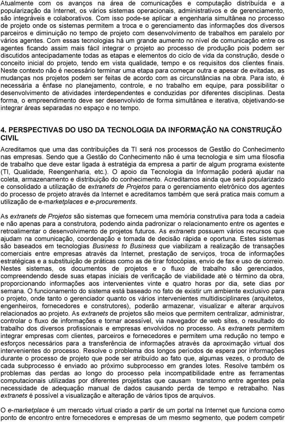 Com isso pode-se aplicar a engenharia simultânea no processo de projeto onde os sistemas permitem a troca e o gerenciamento das informações dos diversos parceiros e diminuição no tempo de projeto com