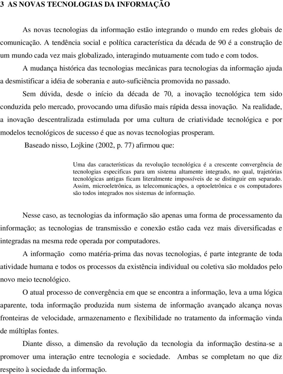 A mudança histórica das tecnologias mecânicas para tecnologias da informação ajuda a desmistificar a idéia de soberania e auto-suficiência promovida no passado.