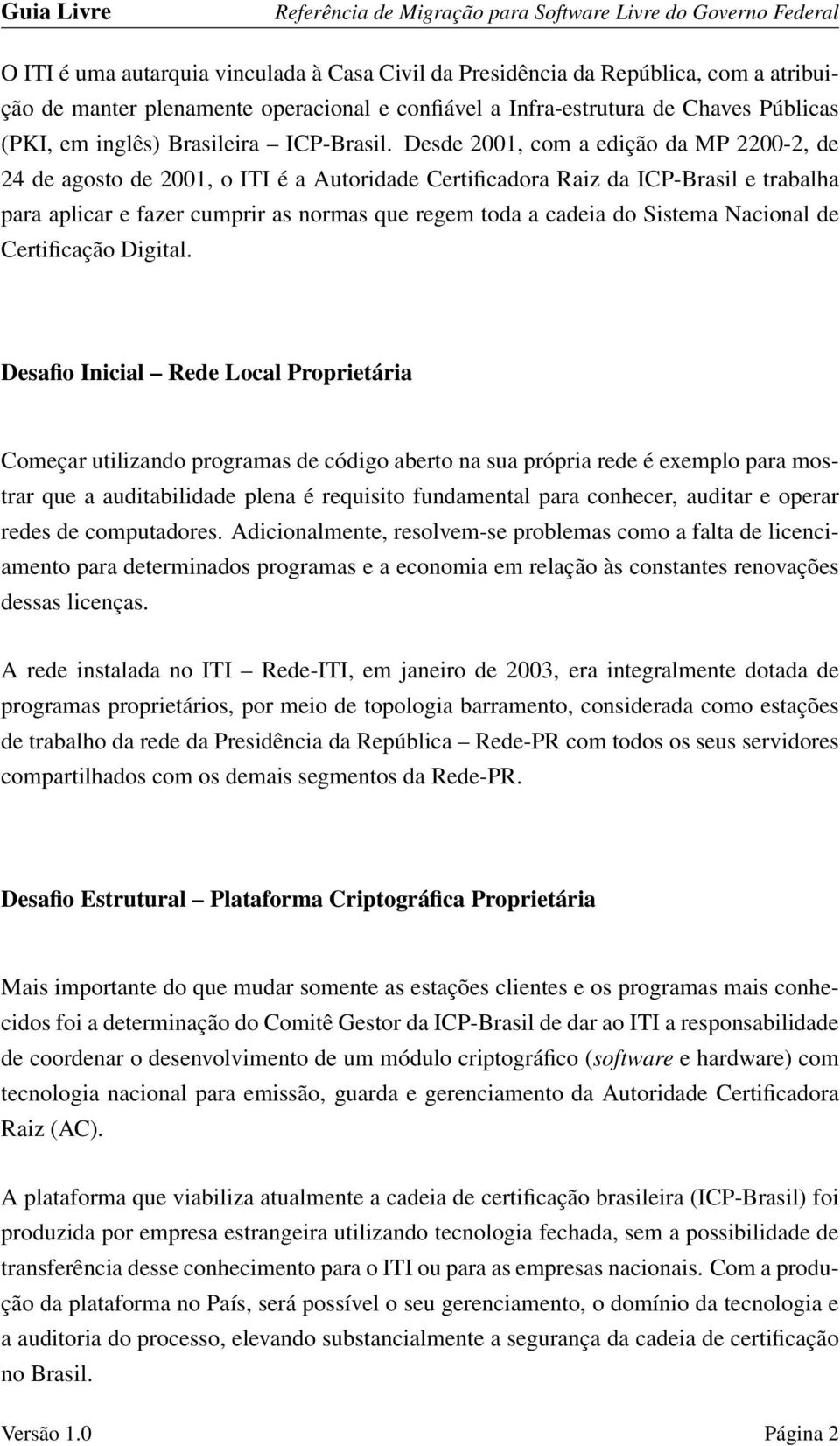 Desde 2001, com a edição da MP 2200-2, de 24 de agosto de 2001, o ITI é a Autoridade Certificadora Raiz da ICP-Brasil e trabalha para aplicar e fazer cumprir as normas que regem toda a cadeia do