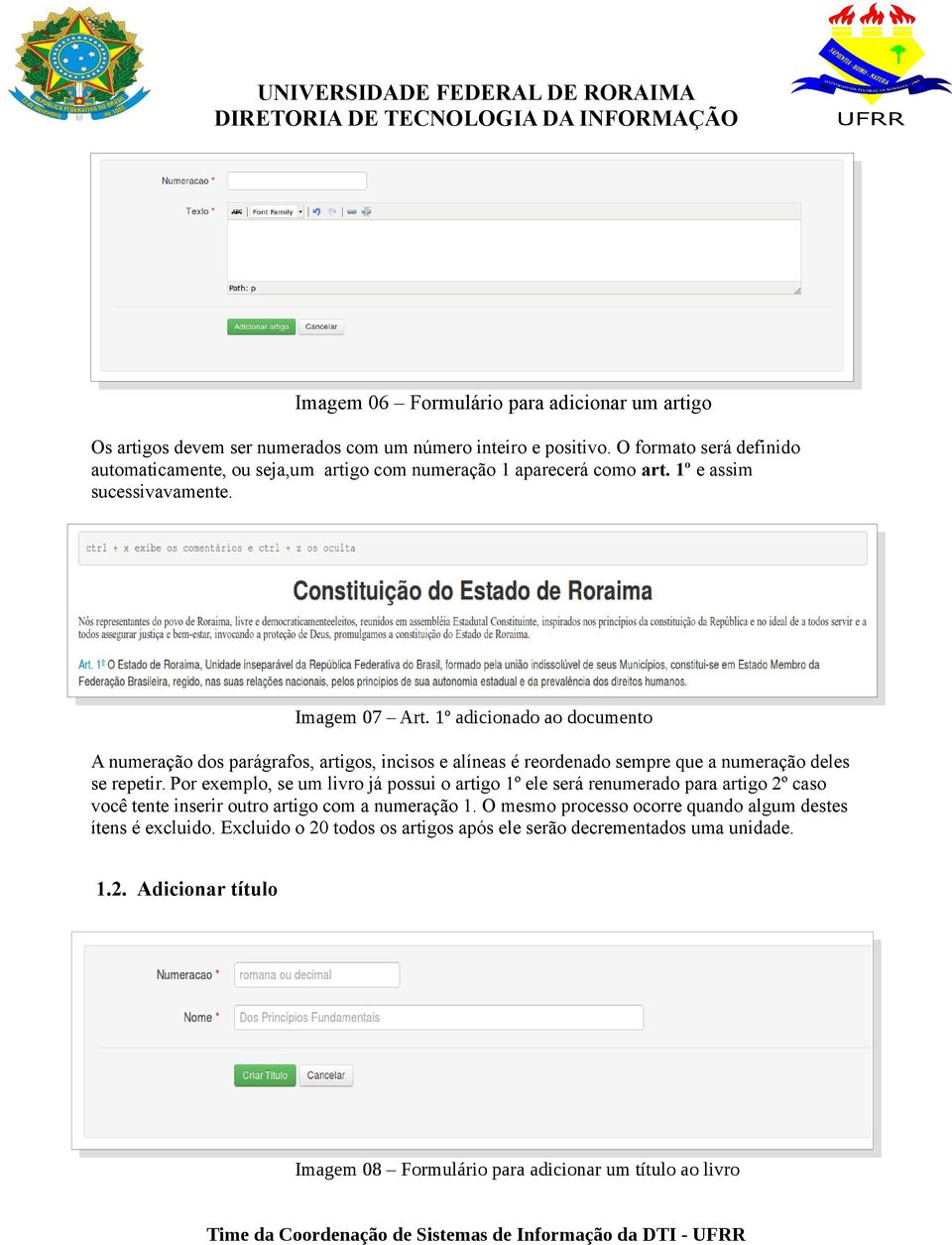 1º adicionado ao documento A numeração dos parágrafos, artigos, incisos e alíneas é reordenado sempre que a numeração deles se repetir.