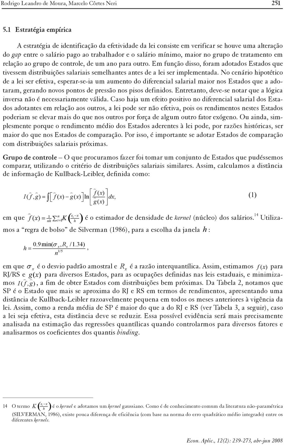 tratamento em relação ao grupo de controle, de um ano para outro. Em função disso, foram adotados Estados que tivessem distribuições salariais semelhantes antes de a lei ser implementada.