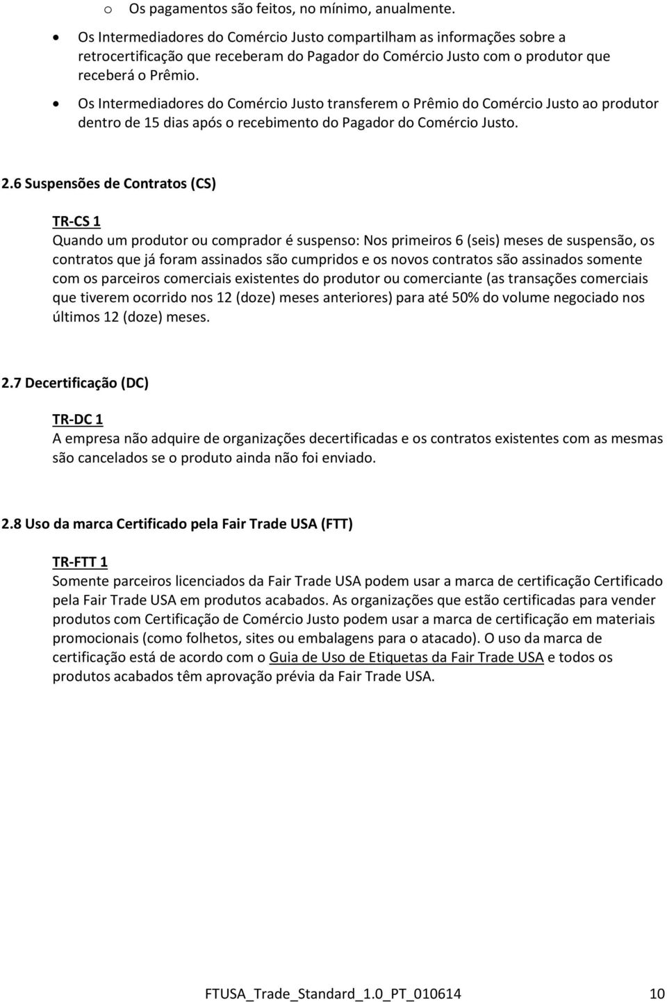 Os Intermediadores do Comércio Justo transferem o Prêmio do Comércio Justo ao produtor dentro de 15 dias após o recebimento do Pagador do Comércio Justo. 2.