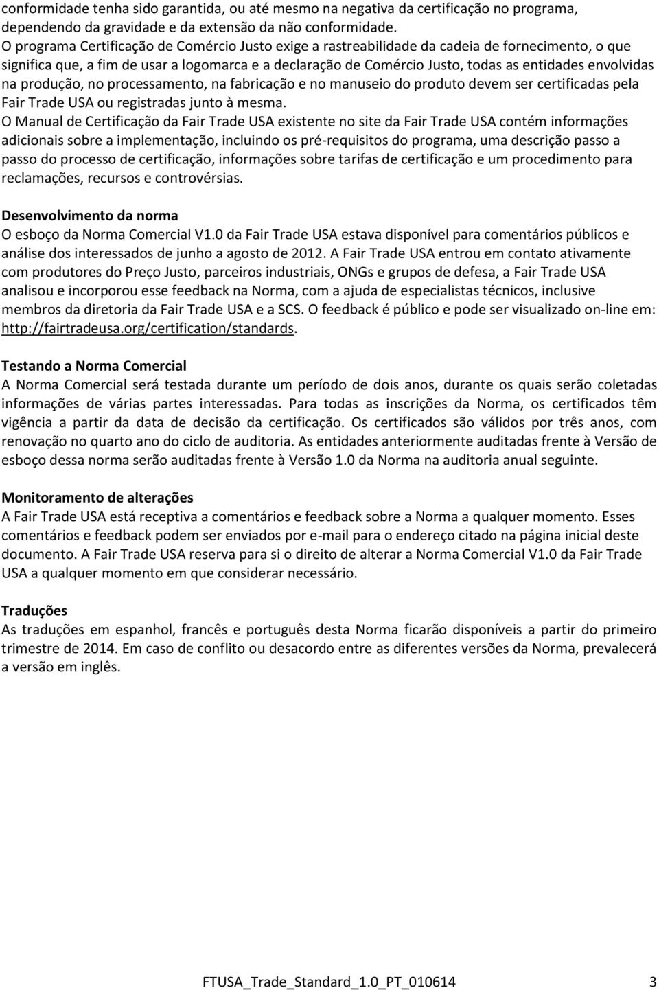 envolvidas na produção, no processamento, na fabricação e no manuseio do produto devem ser certificadas pela Fair Trade USA ou registradas junto à mesma.