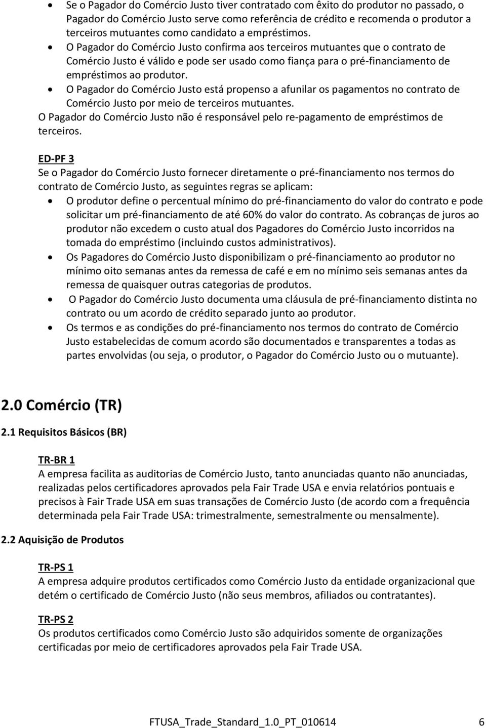 O Pagador do Comércio Justo confirma aos terceiros mutuantes que o contrato de Comércio Justo é válido e pode ser usado como fiança para o pré-financiamento de empréstimos ao produtor.