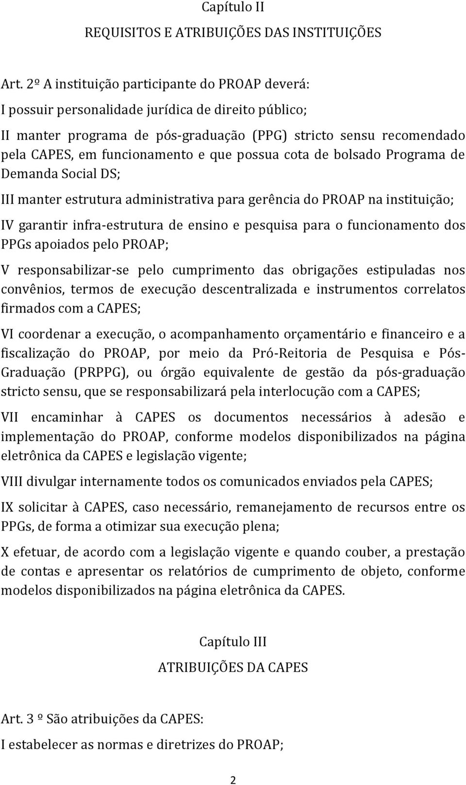 que possua cota de bolsado Programa de Demanda Social DS; III manter estrutura administrativa para gerência do PROAP na instituição; IV garantir infra-estrutura de ensino e pesquisa para o