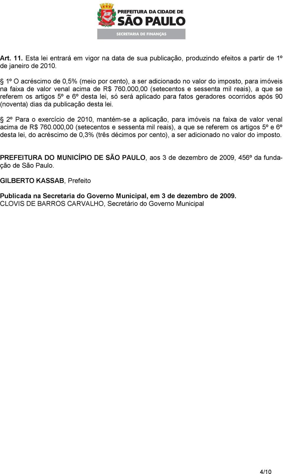 000,00 (setecentos e sessenta mil reais), a que se referem os artigos 5º e 6º desta lei, só será aplicado para fatos geradores ocorridos após 90 (noventa) dias da publicação desta lei.