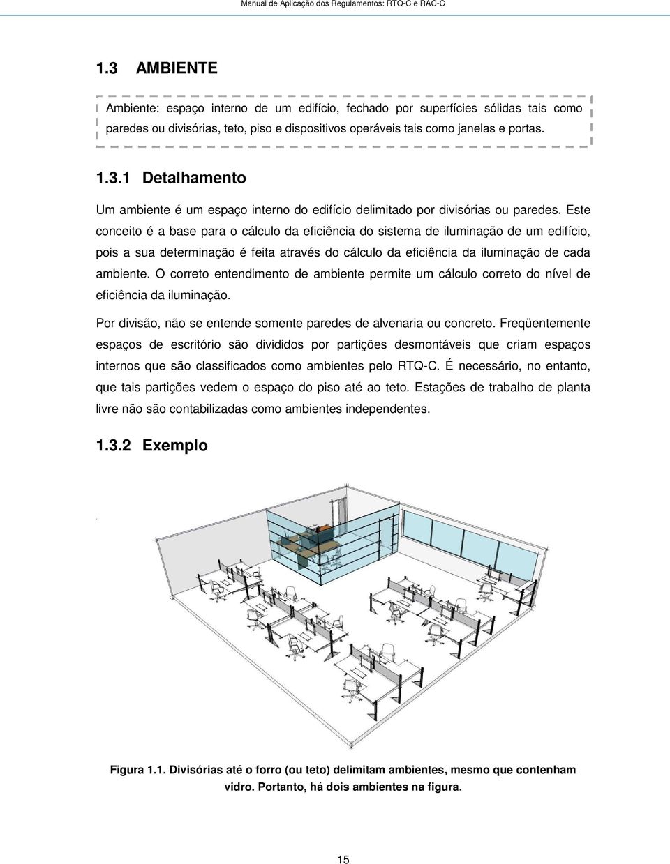 O correto entendimento de ambiente permite um cálculo correto do nível de eficiência da iluminação. Por divisão, não se entende somente paredes de alvenaria ou concreto.