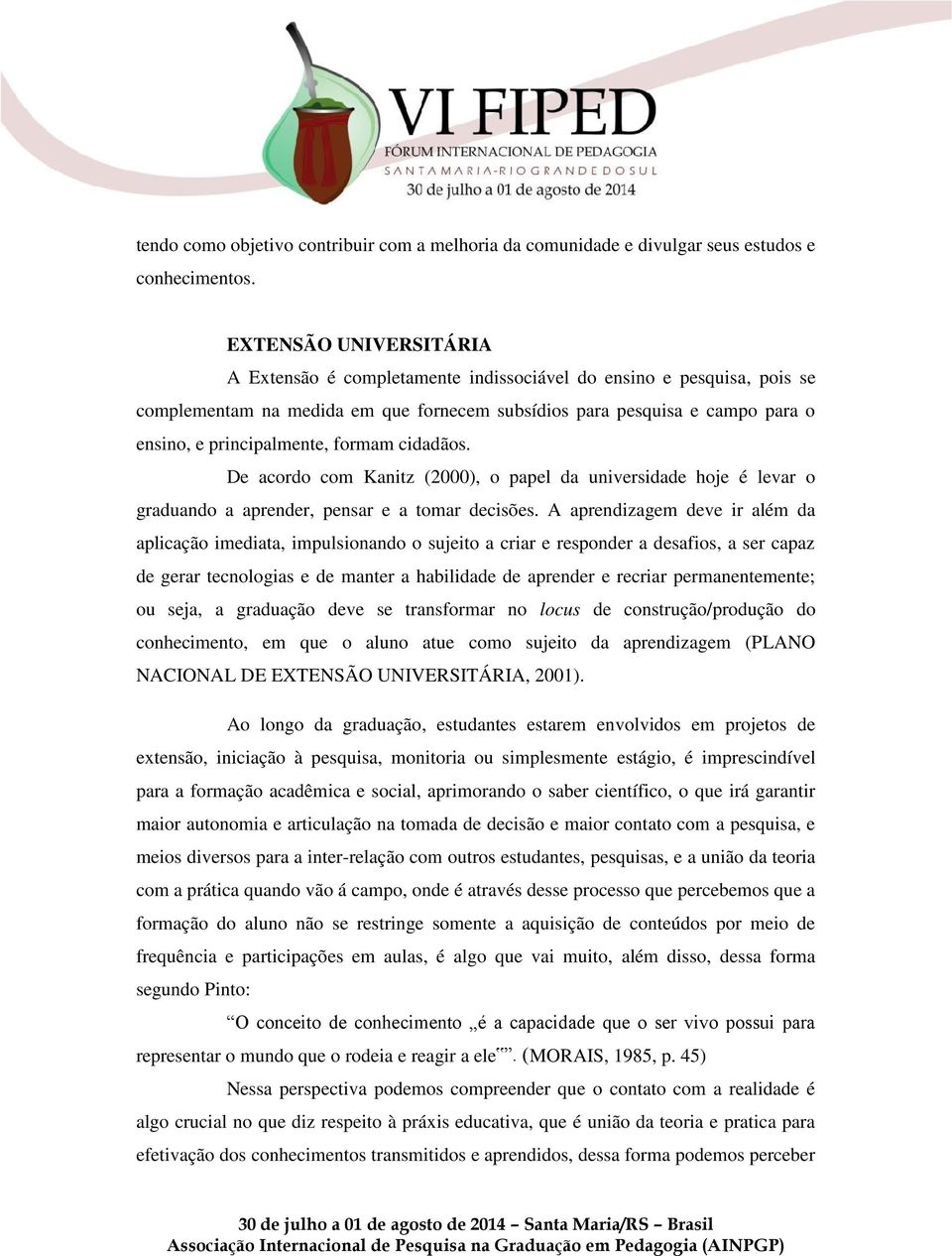 formam cidadãos. De acordo com Kanitz (2000), o papel da universidade hoje é levar o graduando a aprender, pensar e a tomar decisões.