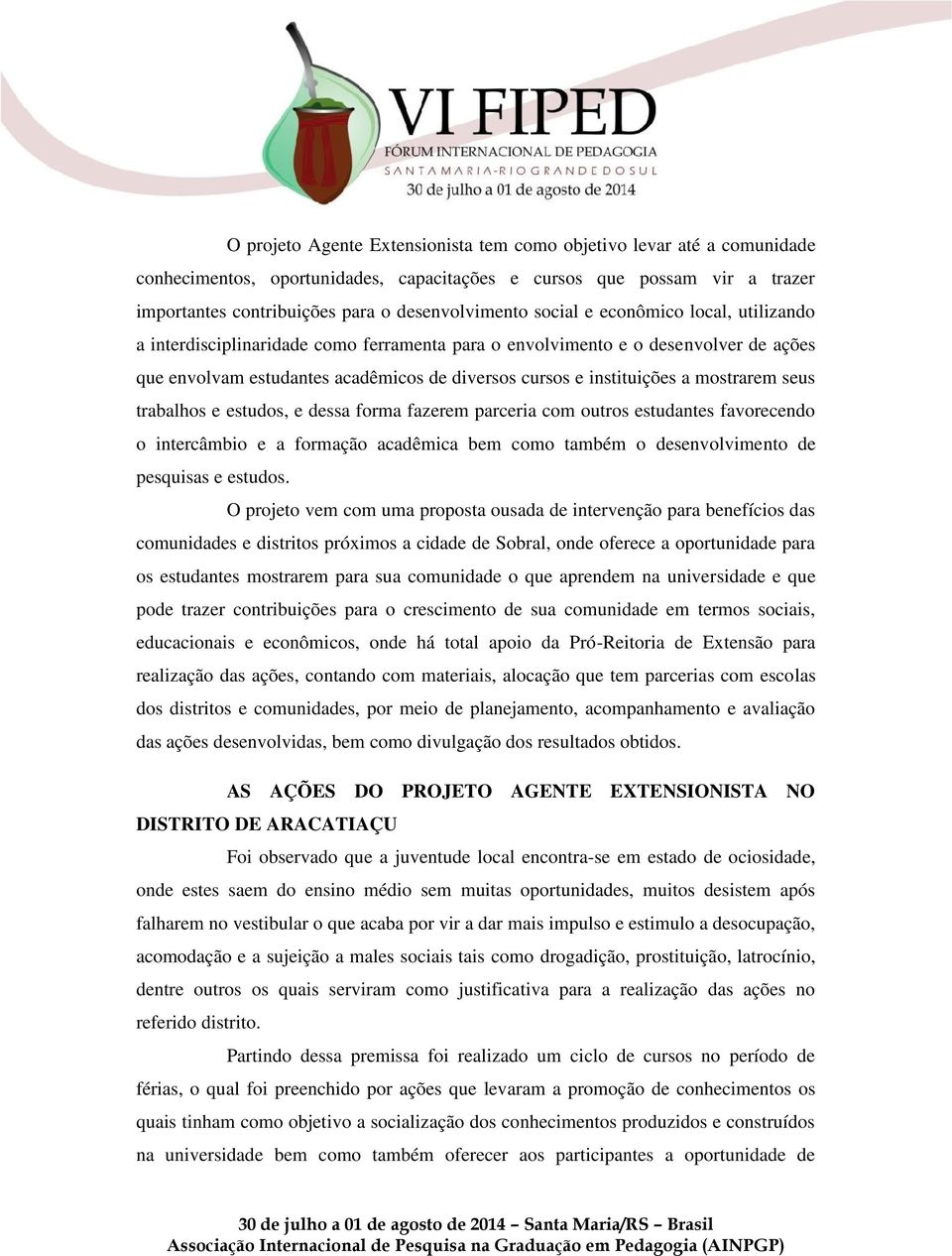 mostrarem seus trabalhos e estudos, e dessa forma fazerem parceria com outros estudantes favorecendo o intercâmbio e a formação acadêmica bem como também o desenvolvimento de pesquisas e estudos.