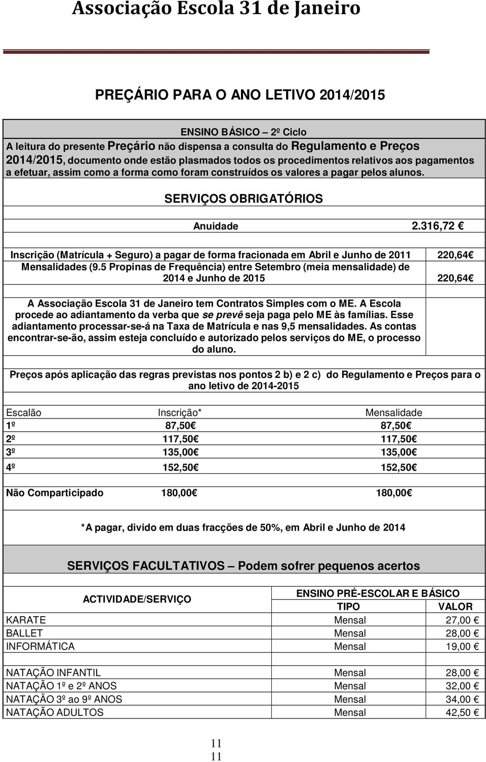 316,72 Inscrição (Matrícula + Seguro) a pagar de forma fracionada em Abril e Junho de 2011 220,64 Mensalidades (9.