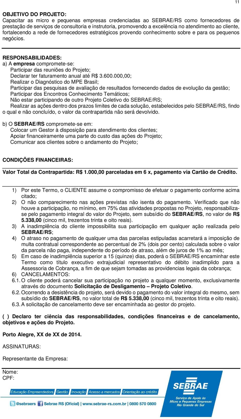 11 RESPONSABILIDADES: a) A empresa compromete-se: Participar das reuniões do Projeto; Declarar ter faturamento anual até R$ 3.600.