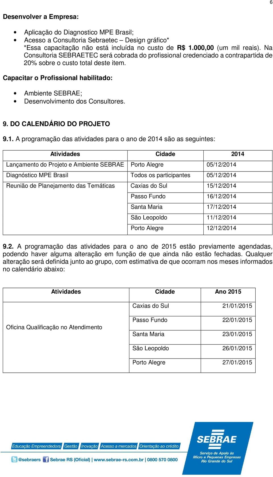 Capacitar o Profissional habilitado: Ambiente SEBRAE; Desenvolvimento dos Consultores. 9. DO CALENDÁRIO DO PROJETO 9.1.