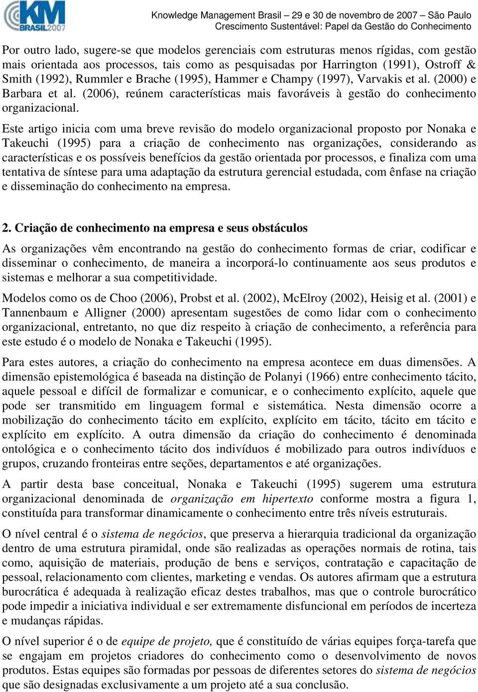 Este artigo inicia com uma breve revisão do modelo organizacional proposto por Nonaka e Takeuchi (1995) para a criação de conhecimento nas organizações, considerando as características e os possíveis