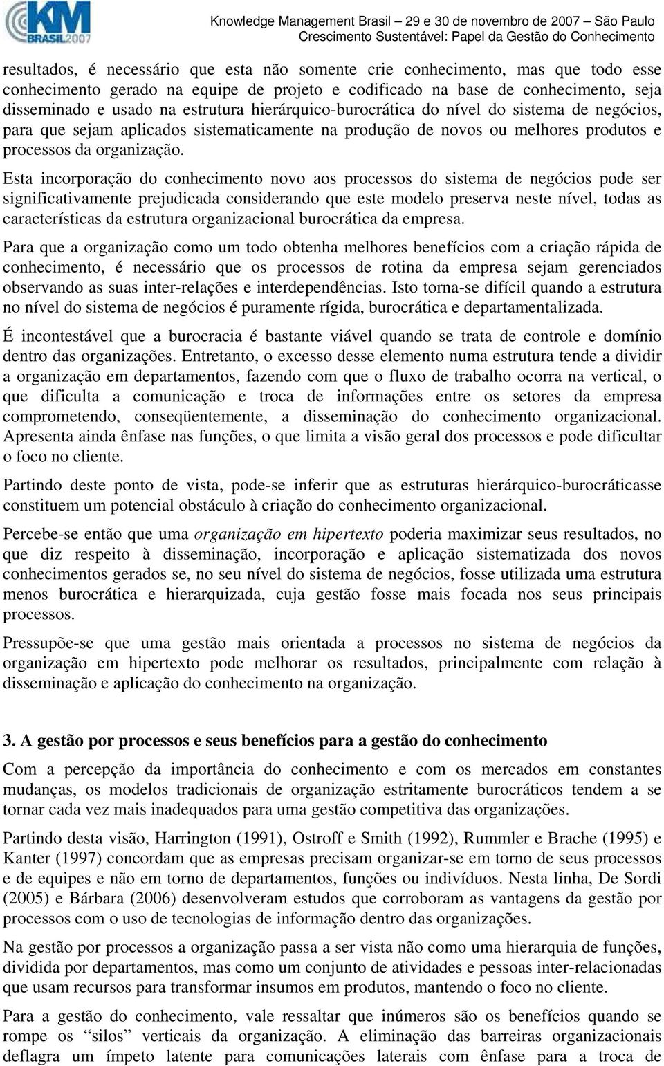 Esta incorporação do conhecimento novo aos processos do sistema de negócios pode ser significativamente prejudicada considerando que este modelo preserva neste nível, todas as características da