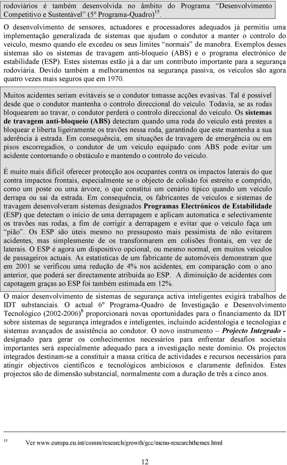 excedeu os seus limites normais de manobra. Exemplos desses sistemas são os sistemas de travagem anti-bloqueio (ABS) e o programa electrónico de estabilidade (ESP).