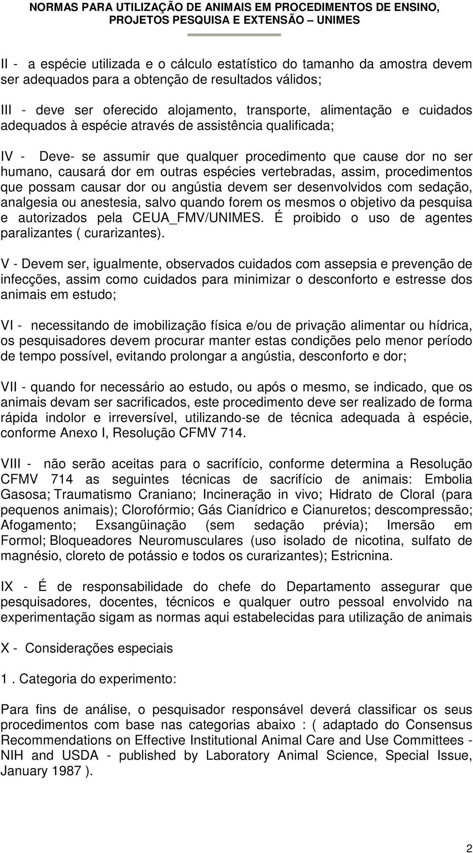 procedimentos que possam causar dor ou angústia devem ser desenvolvidos com sedação, analgesia ou anestesia, salvo quando forem os mesmos o objetivo da pesquisa e autorizados pela CEUA_FMV/UNIMES.