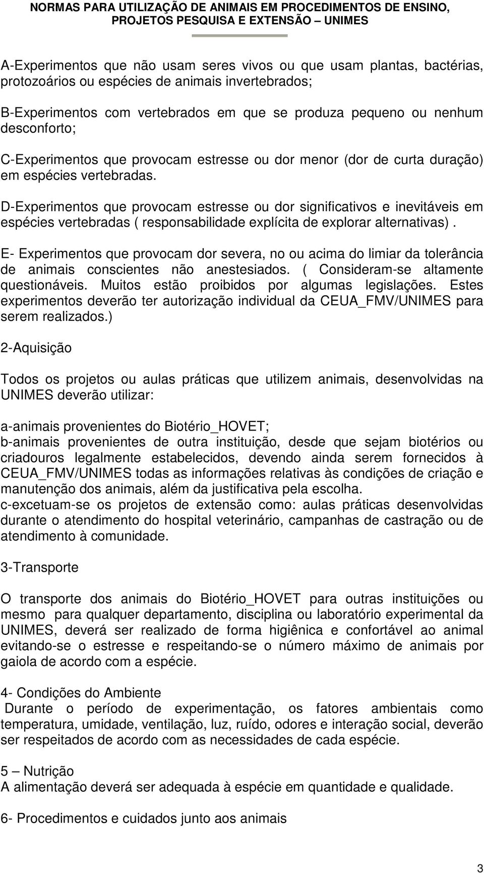 D-Experimentos que provocam estresse ou dor significativos e inevitáveis em espécies vertebradas ( responsabilidade explícita de explorar alternativas).