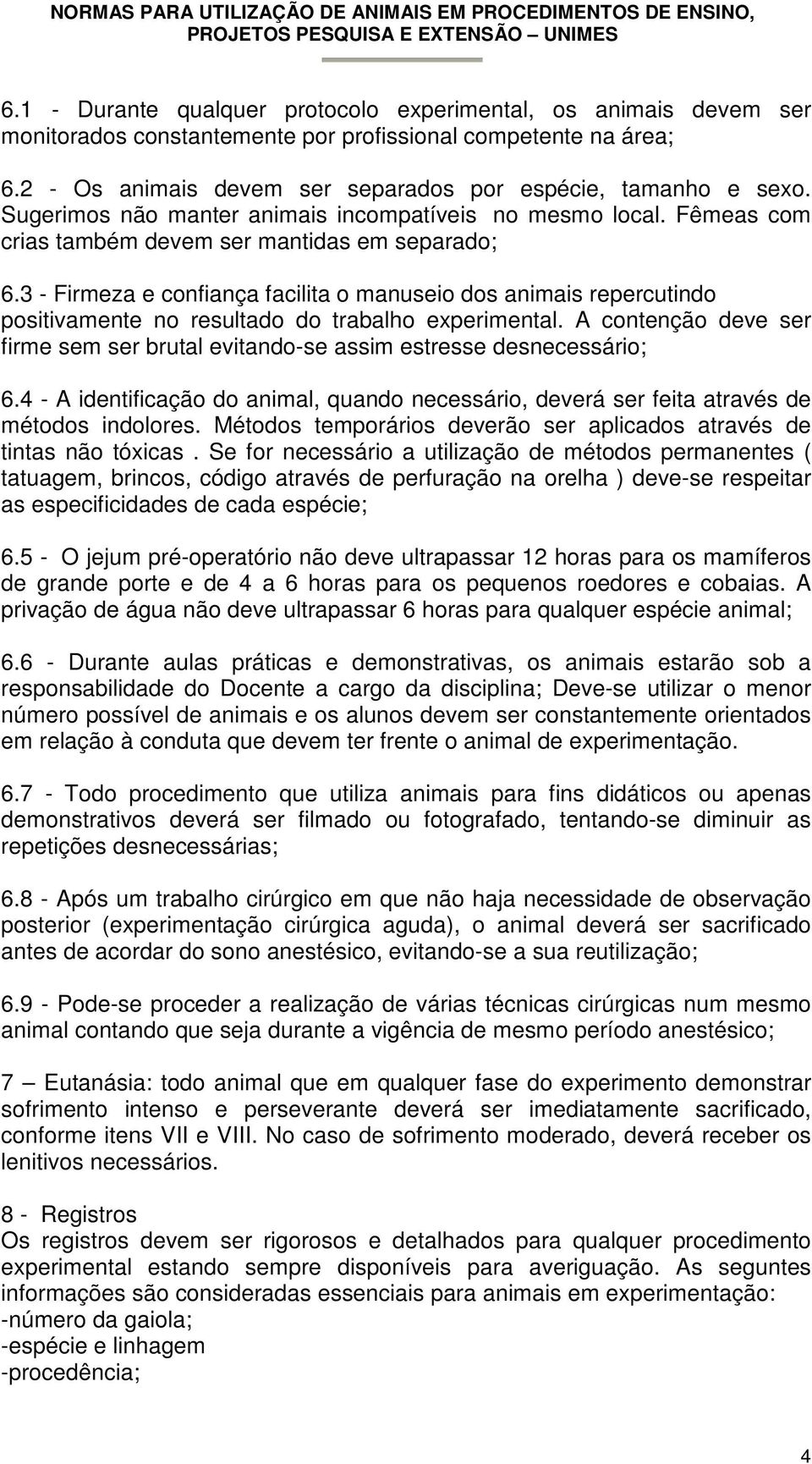 3 - Firmeza e confiança facilita o manuseio dos animais repercutindo positivamente no resultado do trabalho experimental.