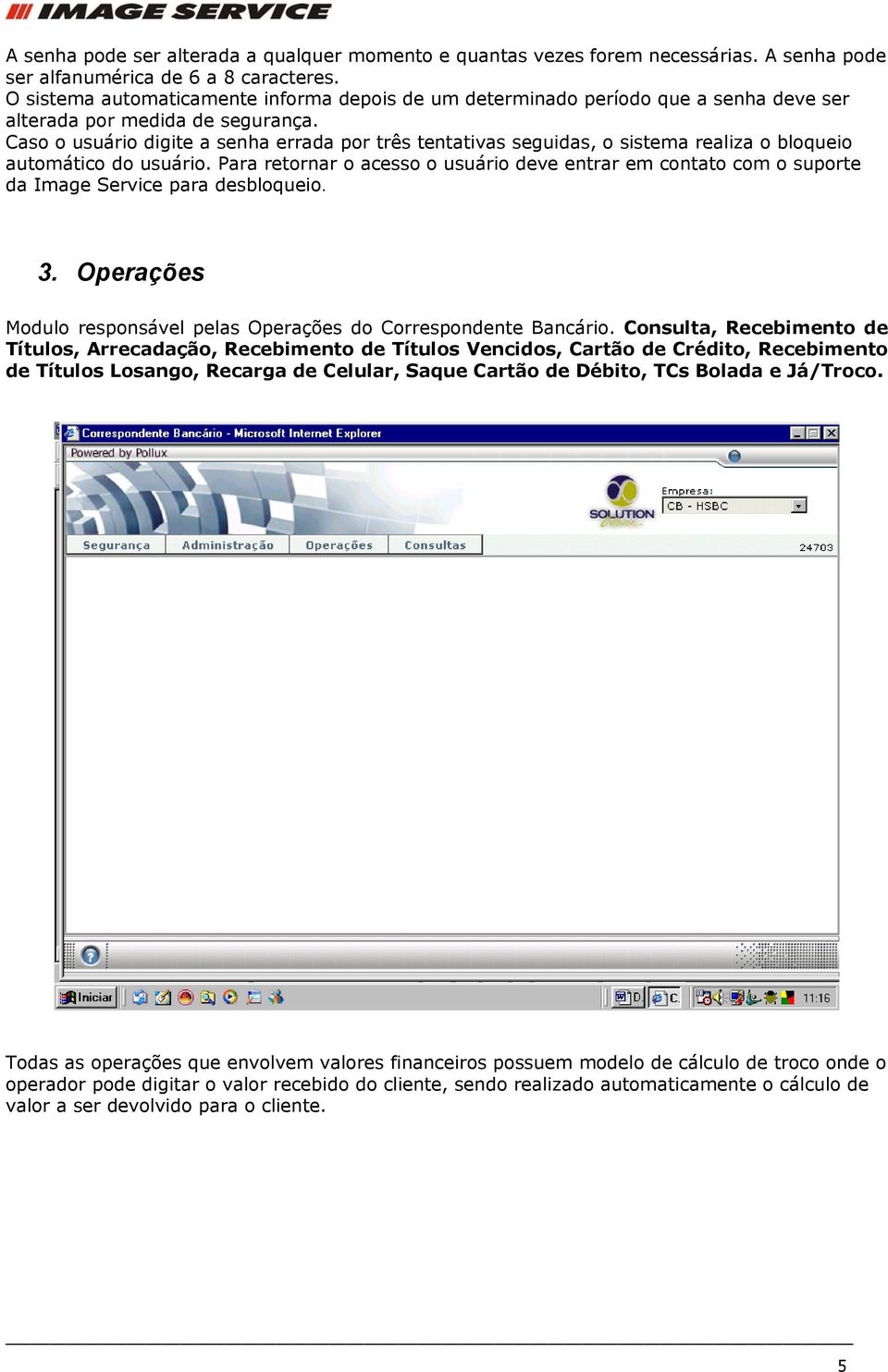 Caso o usuário digite a senha errada por três tentativas seguidas, o sistema realiza o bloqueio automático do usuário.