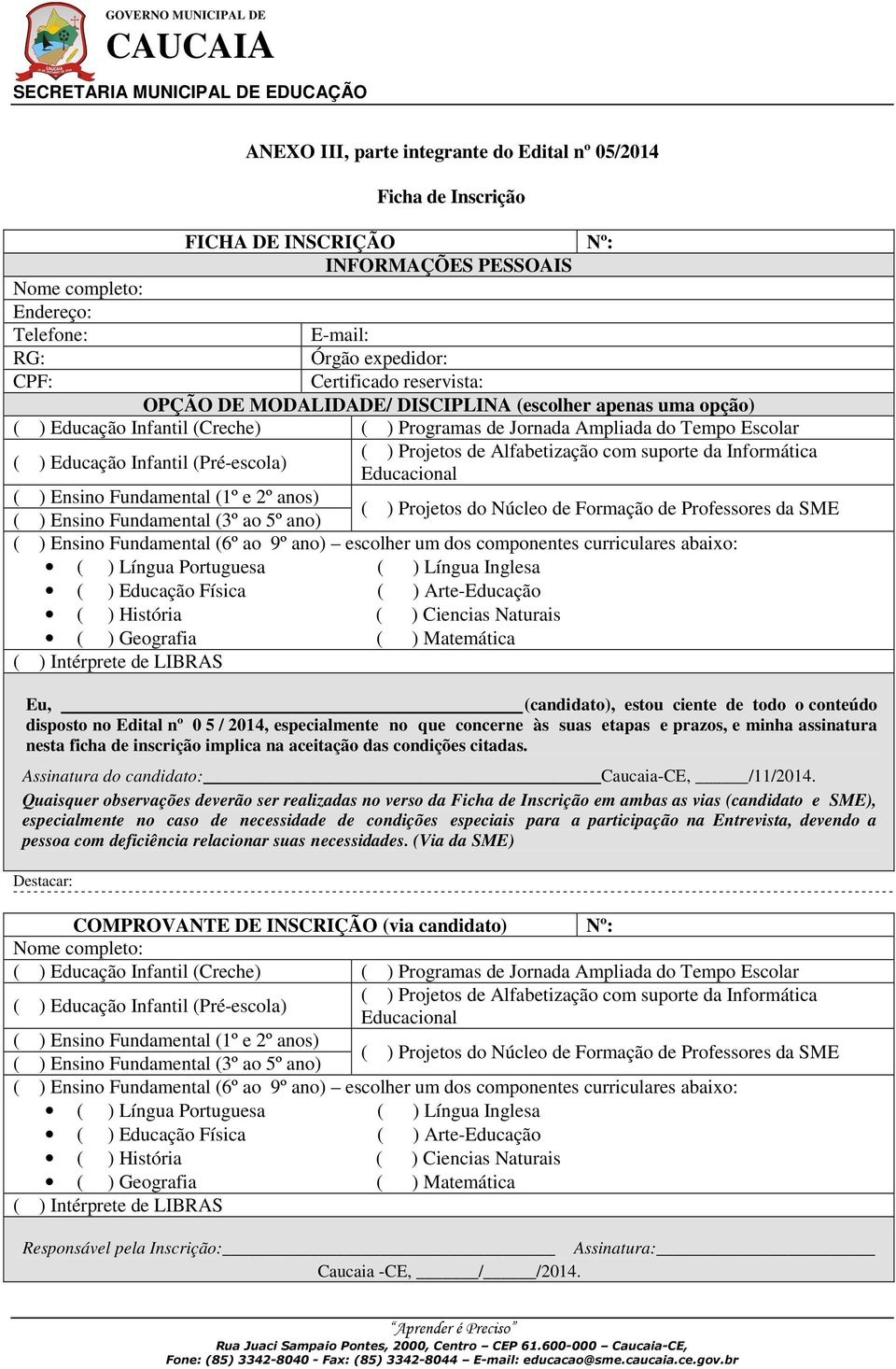 Projetos de Alfabetização com suporte da Informática Educacional ( ) Ensino Fundamental (1º e 2º anos) ( ) Projetos do Núcleo de Formação de Professores da SME ( ) Ensino Fundamental (3º ao 5º ano) (